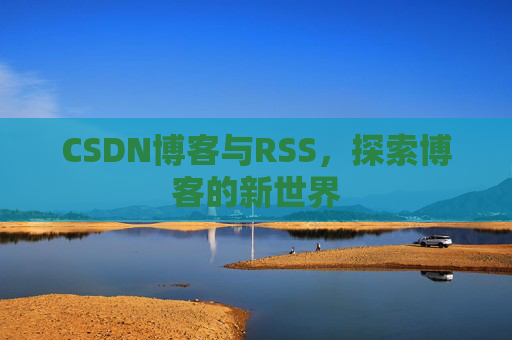 CSDN博客与RSS，探索博客的新世界