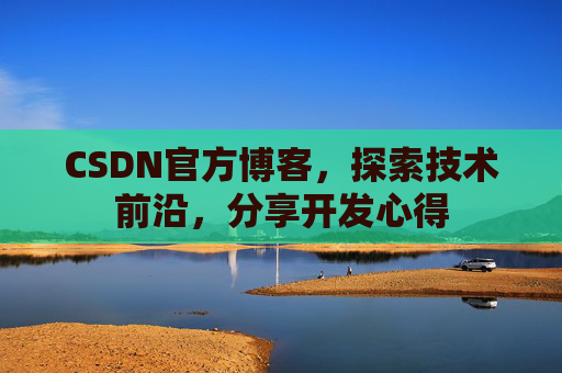 CSDN官方博客,探索技术前沿,分享开发心得