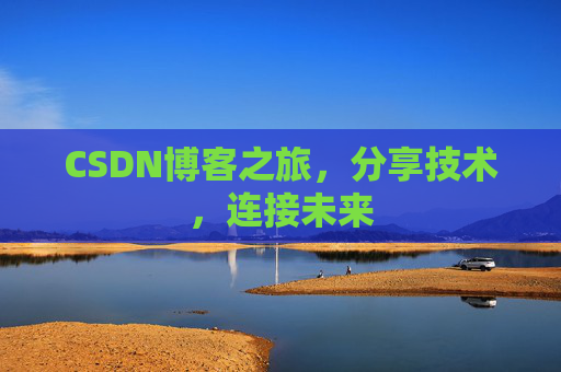 CSDN博客之旅，分享技术，连接未来